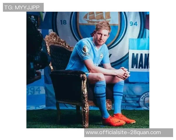 德布劳内：足坛魔术师如何引领曼城走向辉煌之路